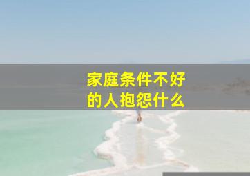 家庭条件不好的人抱怨什么