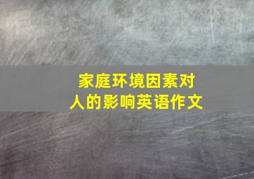 家庭环境因素对人的影响英语作文