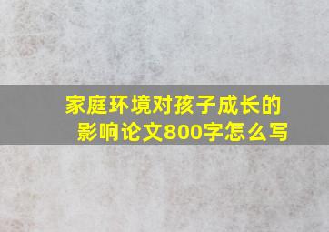 家庭环境对孩子成长的影响论文800字怎么写