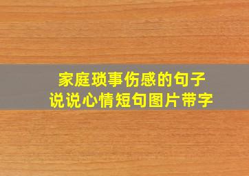 家庭琐事伤感的句子说说心情短句图片带字