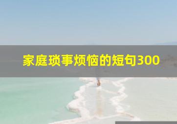 家庭琐事烦恼的短句300