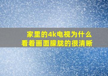 家里的4k电视为什么看着画面朦胧的很清晰