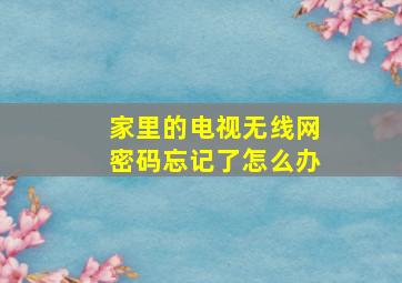 家里的电视无线网密码忘记了怎么办