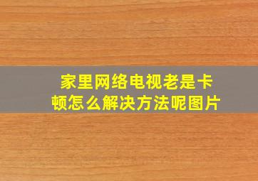 家里网络电视老是卡顿怎么解决方法呢图片