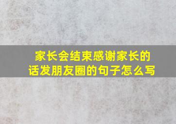 家长会结束感谢家长的话发朋友圈的句子怎么写