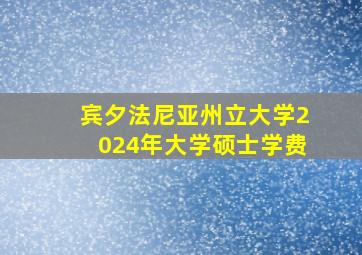 宾夕法尼亚州立大学2024年大学硕士学费