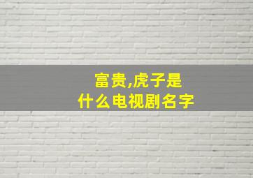 富贵,虎子是什么电视剧名字