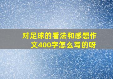 对足球的看法和感想作文400字怎么写的呀