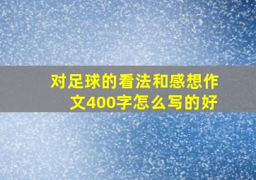 对足球的看法和感想作文400字怎么写的好