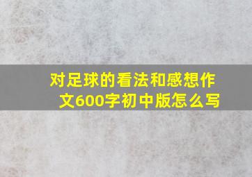 对足球的看法和感想作文600字初中版怎么写