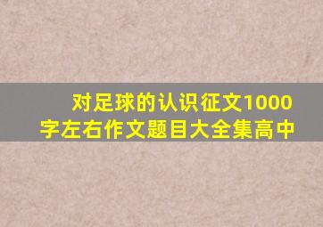 对足球的认识征文1000字左右作文题目大全集高中