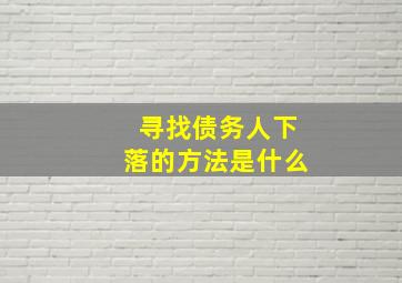 寻找债务人下落的方法是什么