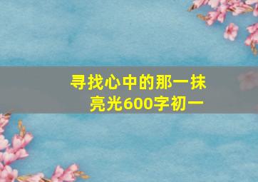 寻找心中的那一抹亮光600字初一