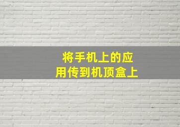 将手机上的应用传到机顶盒上