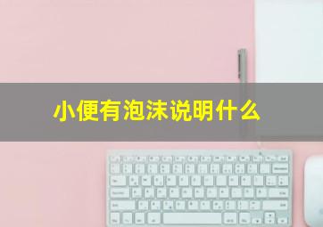 小便有泡沫说明什么