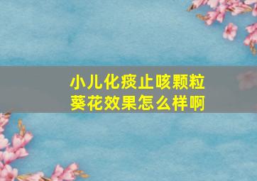 小儿化痰止咳颗粒葵花效果怎么样啊