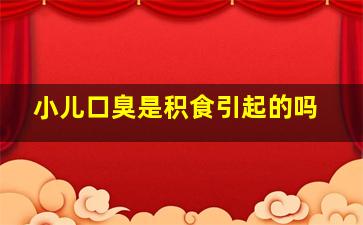 小儿口臭是积食引起的吗