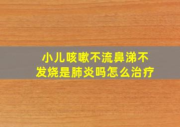 小儿咳嗽不流鼻涕不发烧是肺炎吗怎么治疗