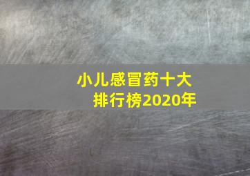 小儿感冒药十大排行榜2020年