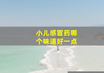 小儿感冒药哪个味道好一点