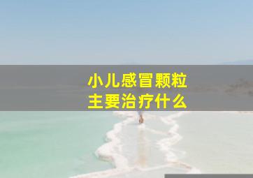 小儿感冒颗粒主要治疗什么