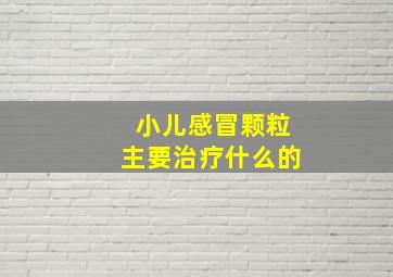 小儿感冒颗粒主要治疗什么的