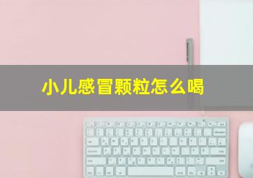 小儿感冒颗粒怎么喝