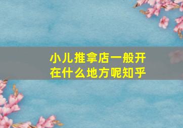 小儿推拿店一般开在什么地方呢知乎