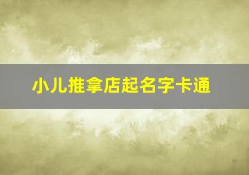 小儿推拿店起名字卡通