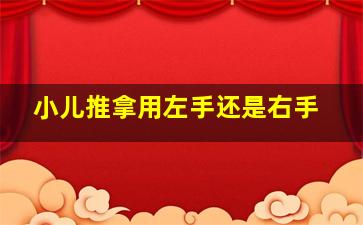 小儿推拿用左手还是右手