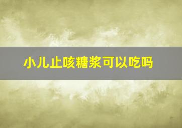 小儿止咳糖浆可以吃吗