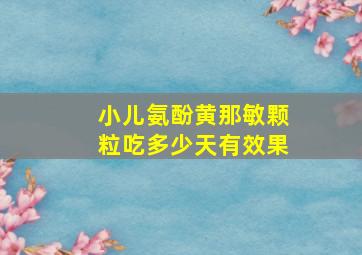 小儿氨酚黄那敏颗粒吃多少天有效果