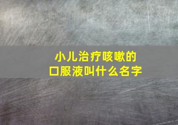 小儿治疗咳嗽的口服液叫什么名字