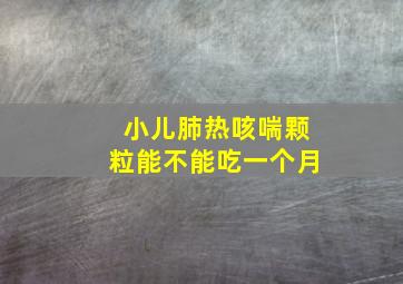 小儿肺热咳喘颗粒能不能吃一个月