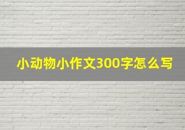 小动物小作文300字怎么写