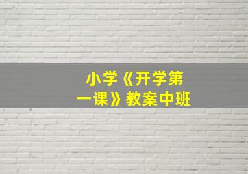 小学《开学第一课》教案中班