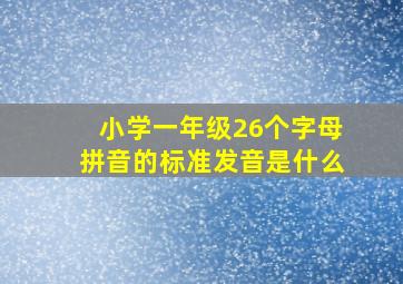 小学一年级26个字母拼音的标准发音是什么