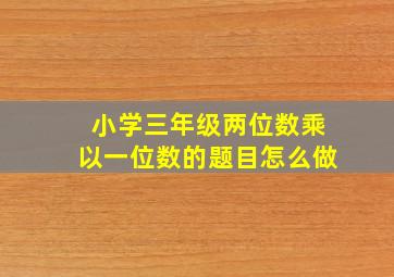 小学三年级两位数乘以一位数的题目怎么做