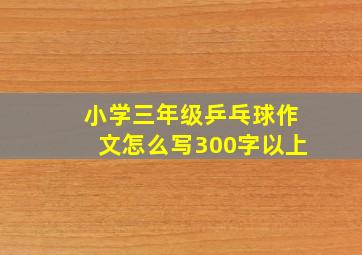 小学三年级乒乓球作文怎么写300字以上