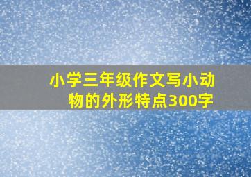 小学三年级作文写小动物的外形特点300字