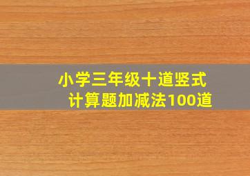 小学三年级十道竖式计算题加减法100道