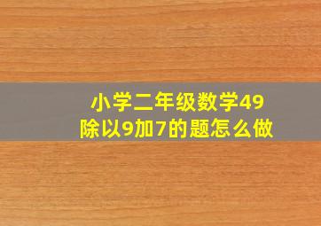 小学二年级数学49除以9加7的题怎么做