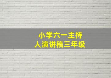 小学六一主持人演讲稿三年级