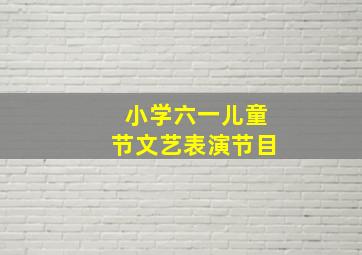 小学六一儿童节文艺表演节目