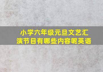 小学六年级元旦文艺汇演节目有哪些内容呢英语