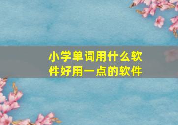 小学单词用什么软件好用一点的软件