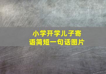 小学开学儿子寄语简短一句话图片