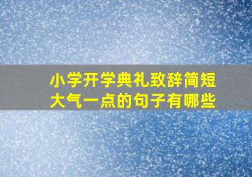 小学开学典礼致辞简短大气一点的句子有哪些