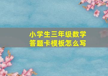 小学生三年级数学答题卡模板怎么写