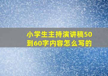 小学生主持演讲稿50到60字内容怎么写的